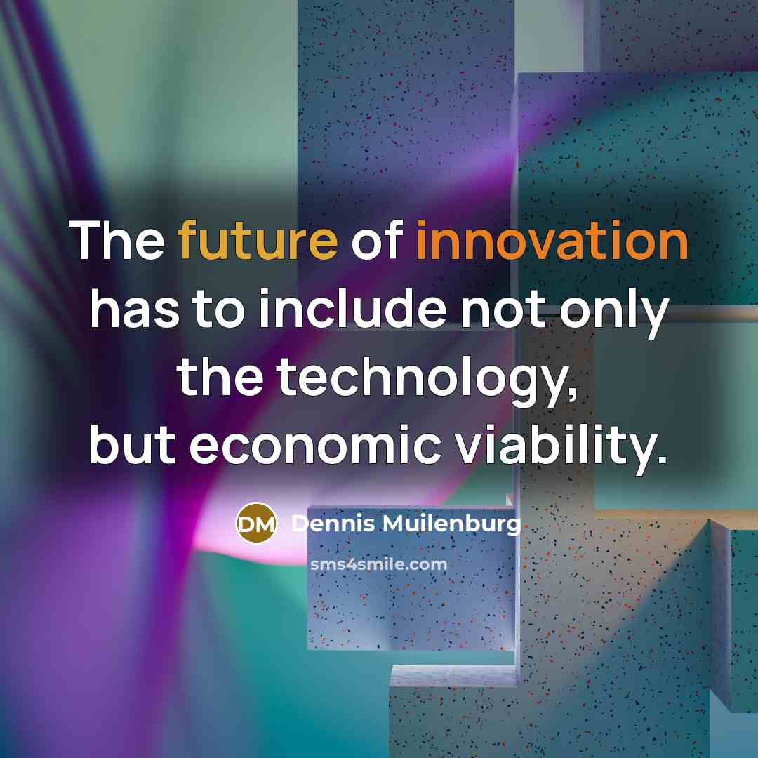 “The future of innovation has to include not only the technology, but economic viability.” quote by Dennis Muilenburg