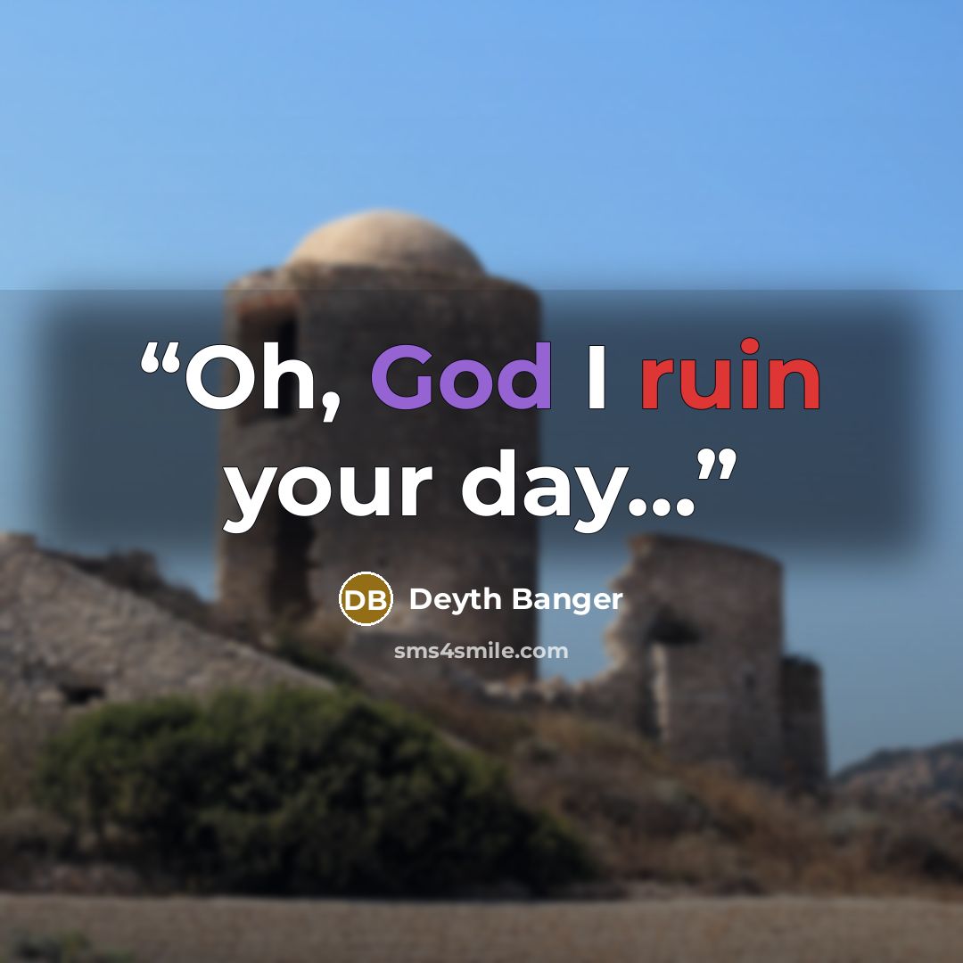 “Oh, God I ruin your day…” quote by Deyth Banger
