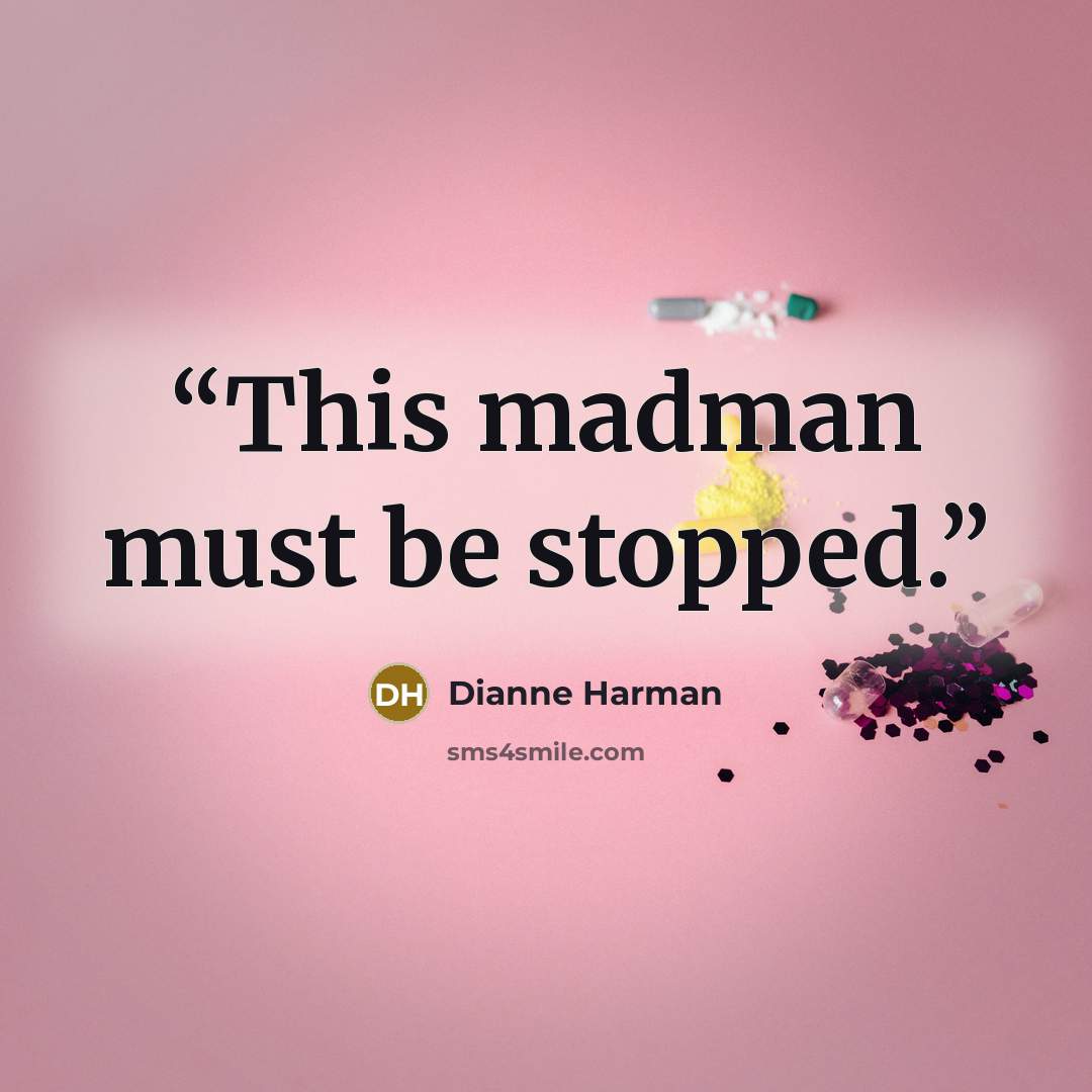 “This madman must be stopped.” quote by Dianne Harman