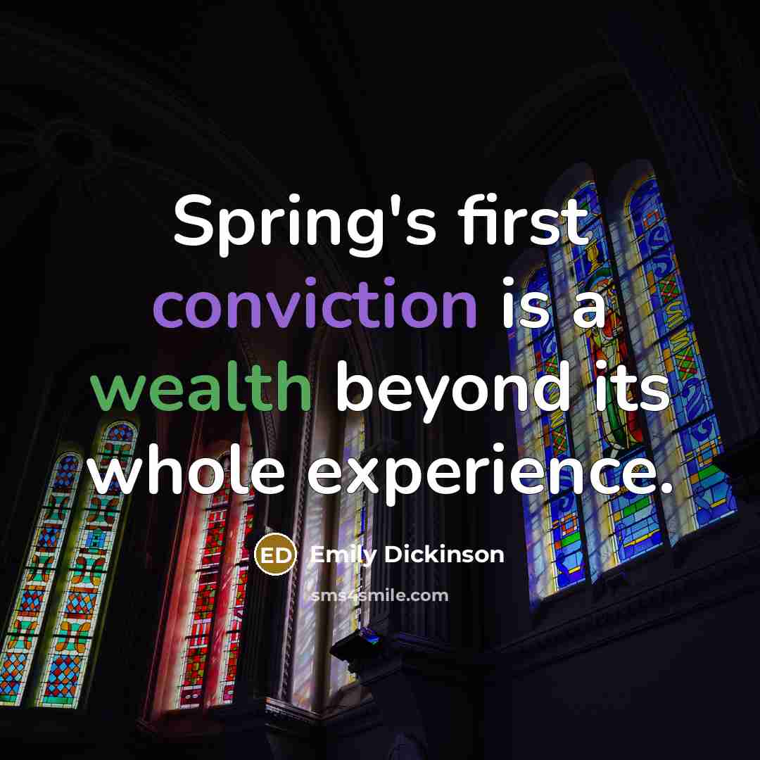 “Spring's first conviction is a wealth beyond its whole experience.” quote by Emily Dickinson
