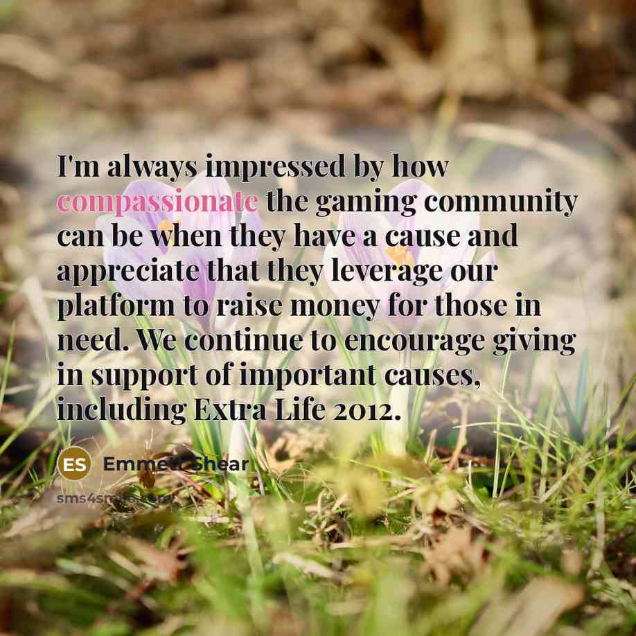 “I'm always impressed by how compassionate the gaming community can be when they have a cause and appreciate that they leverage our platform to raise money for those in need. We continue to encourage giving in support of important causes, including Extra Life 2012.” quote by Emmett Shear
