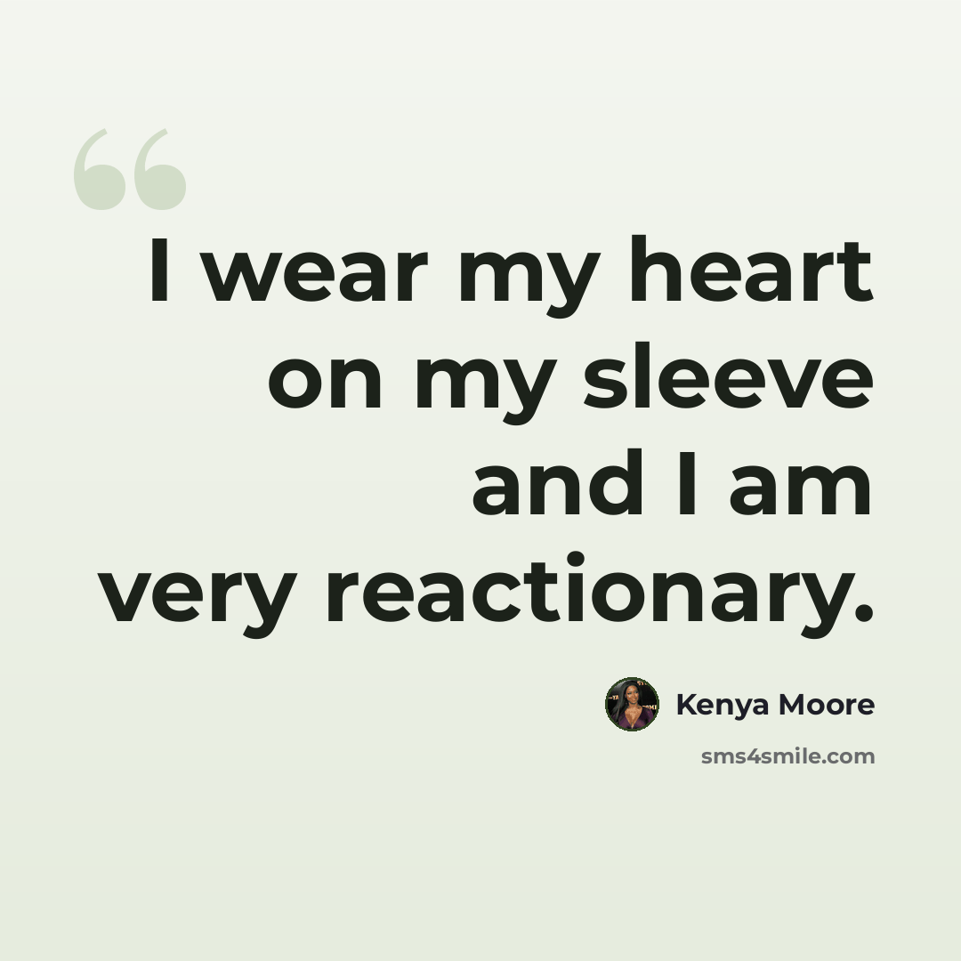 “I wear my heart on my sleeve and I am very reactionary.” quote by Kenya Moore
