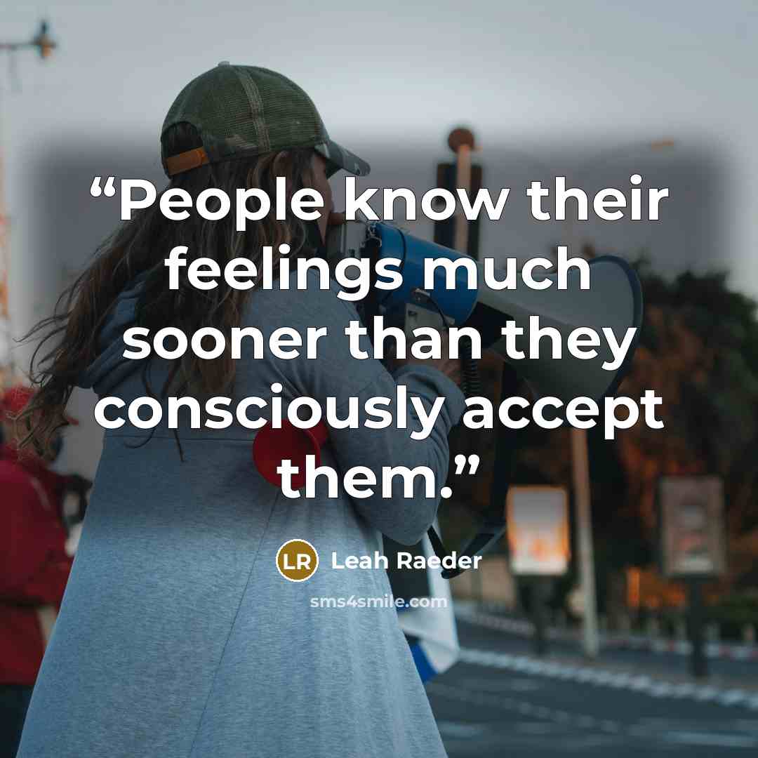 “People know their feelings much sooner than they consciously accept them.” quote by Leah Raeder