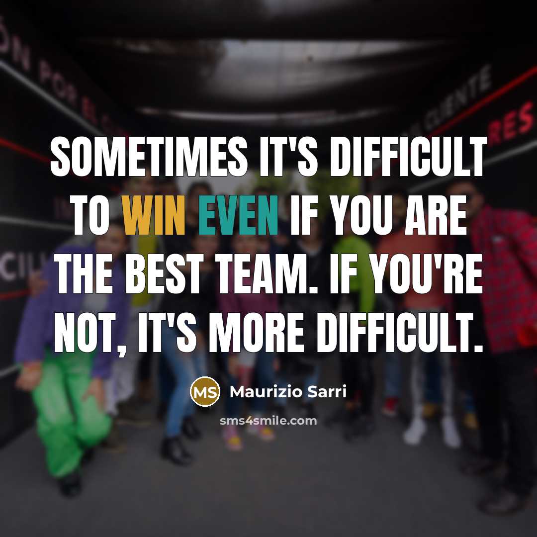 “Sometimes it's difficult to win even if you are the best team. If you're not, it's more difficult.” quote by Maurizio Sarri