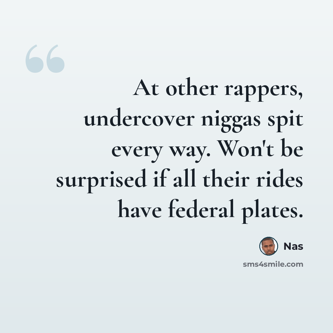 “At other rappers, undercover niggas spit every way. Won't be surprised if all their rides have federal plates.” quote by Nas
