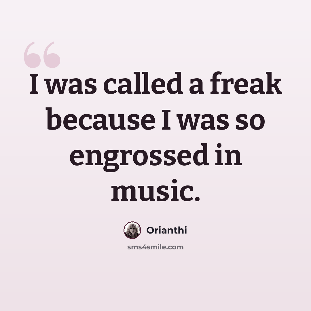 “I was called a freak because I was so engrossed in music.” quote by Orianthi