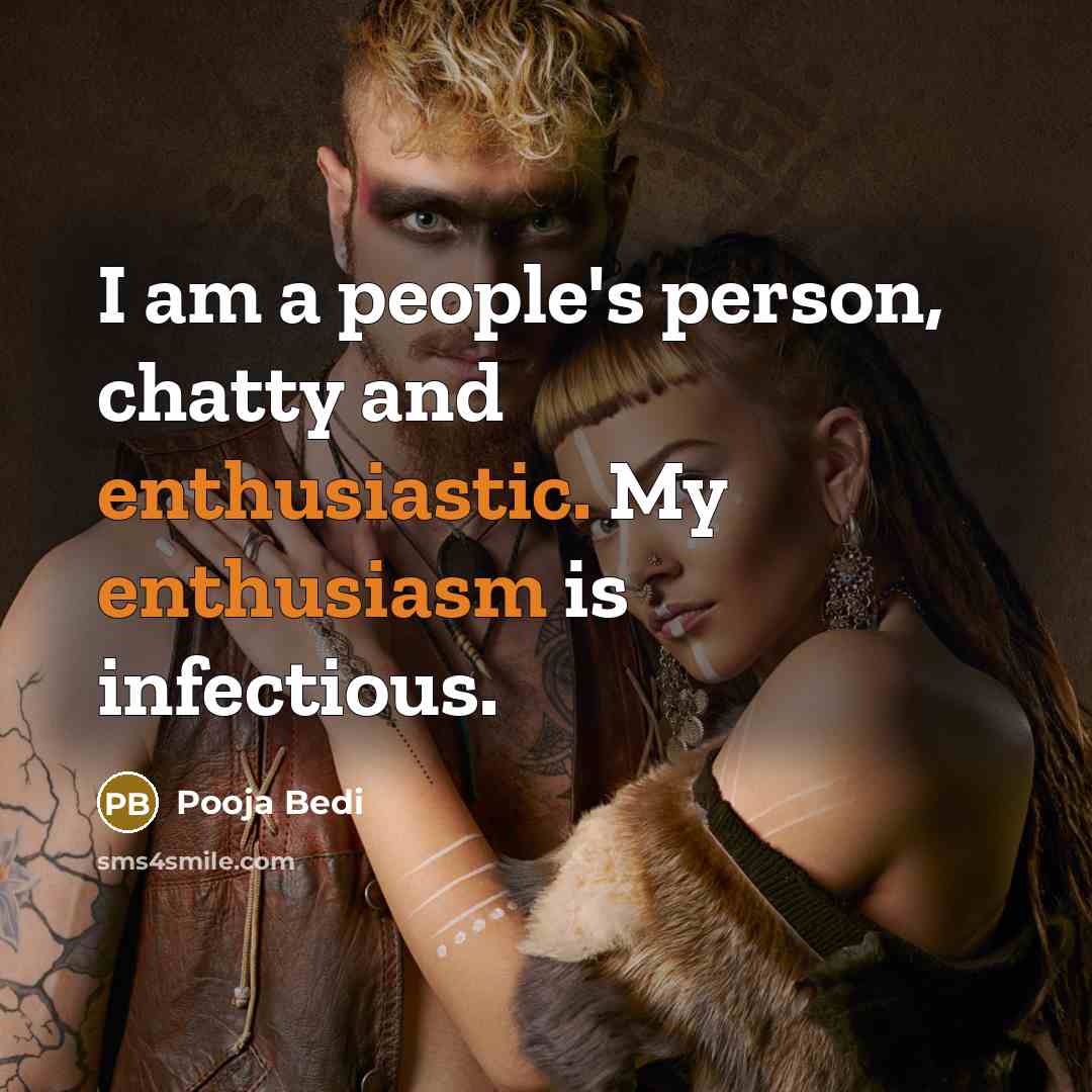 “I am a people's person, chatty and enthusiastic. My enthusiasm is infectious.” quote by Pooja Bedi