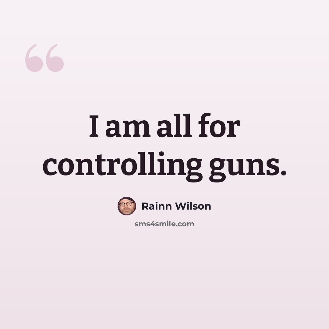“I am all for controlling guns.” quote by Rainn Wilson