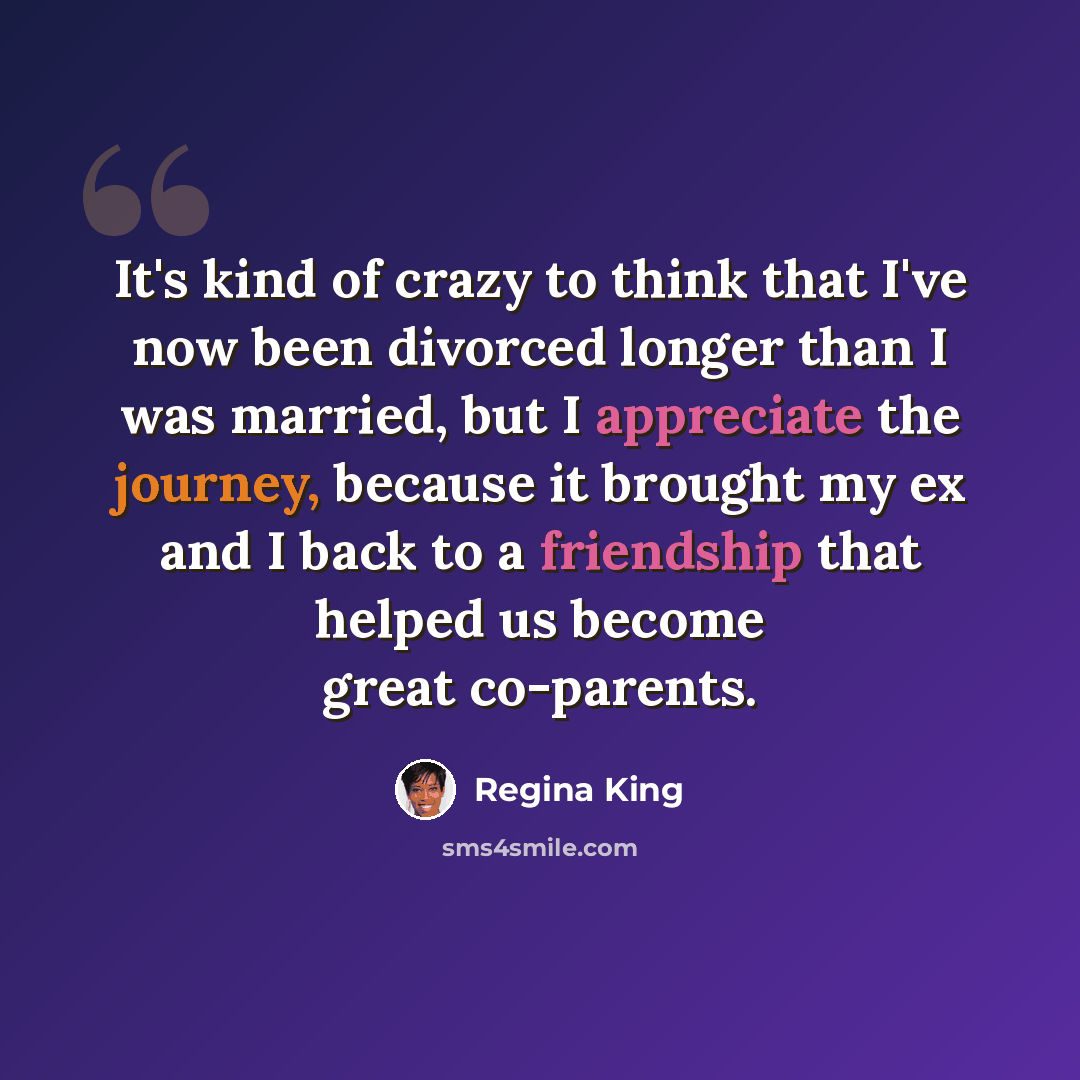 “It's kind of crazy to think that I've now been divorced longer than I was married, but I appreciate the journey, because it brought my ex and I back to a friendship that helped us become great co-parents.” quote by Regina King