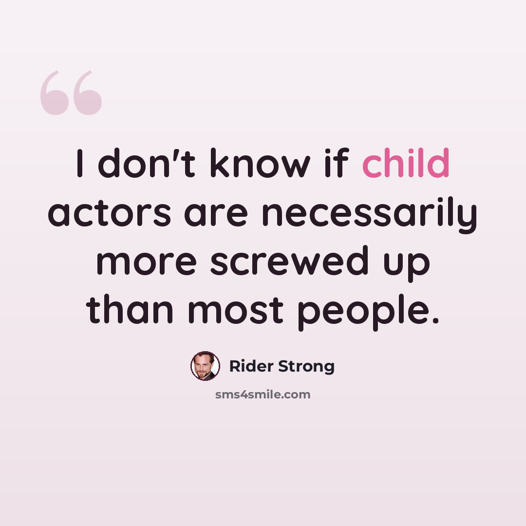 “I don't know if child actors are necessarily more screwed up than most people.” quote by Rider Strong