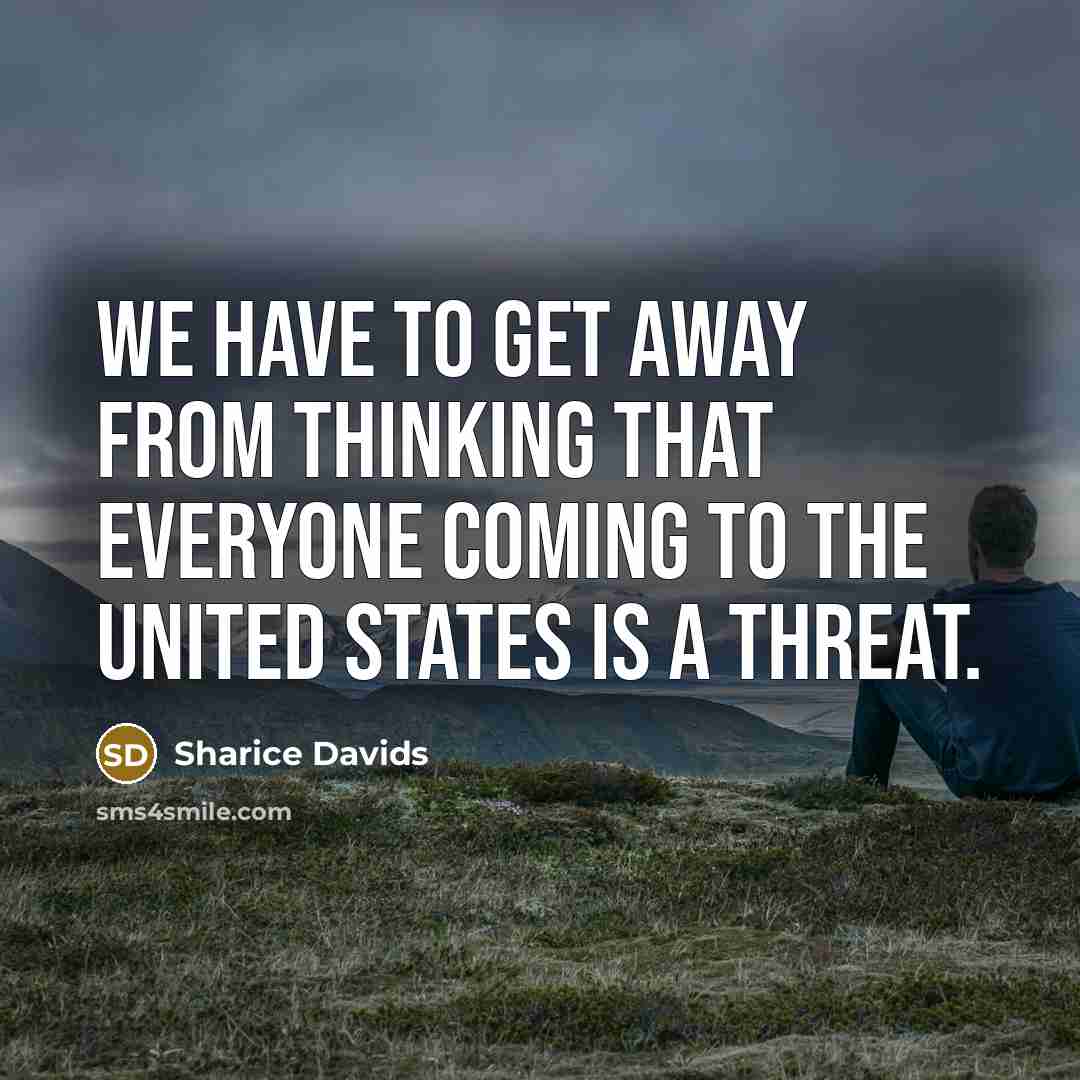 “We have to get away from thinking that everyone coming to the United States is a threat.” quote by Sharice Davids