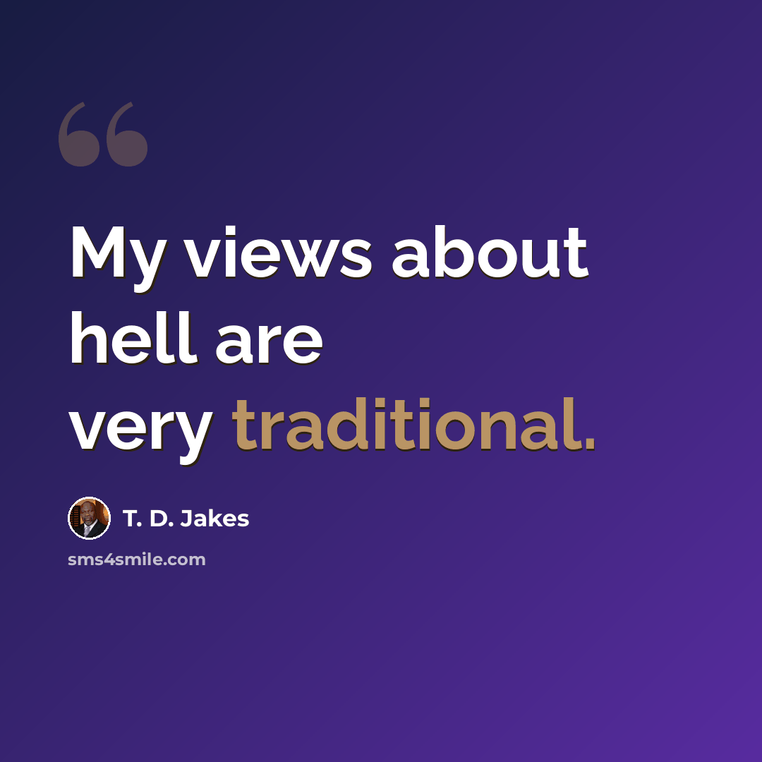 “My views about hell are very traditional.” quote by T. D. Jakes