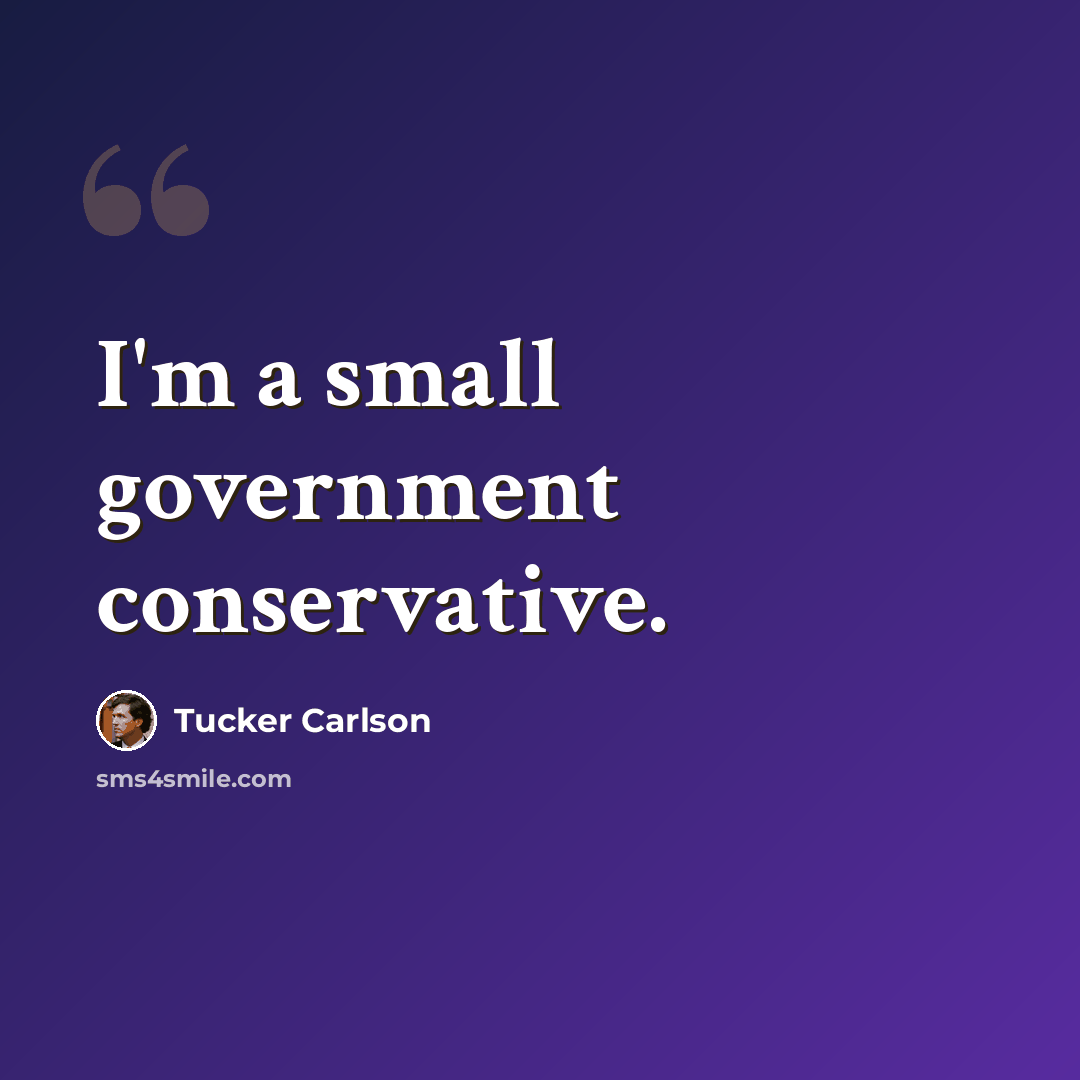 “I'm a small government conservative.” quote by Tucker Carlson