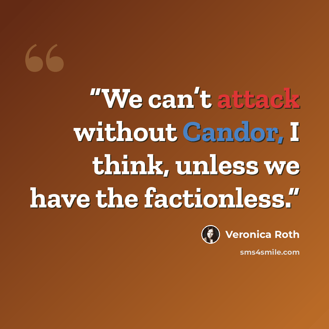 “We can’t attack without Candor, I think, unless we have the factionless.” quote by Veronica Roth
