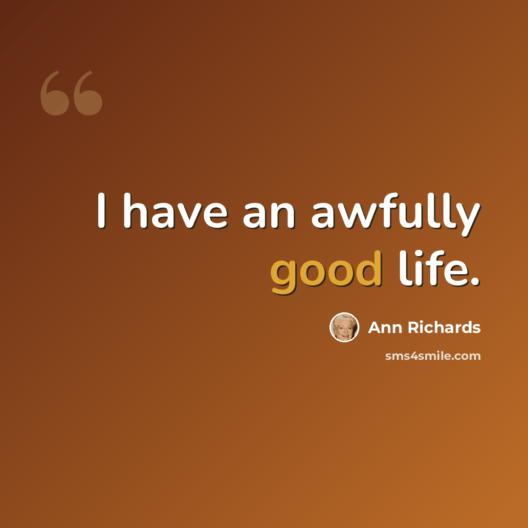 “I have an awfully good life.” quote by Ann Richards