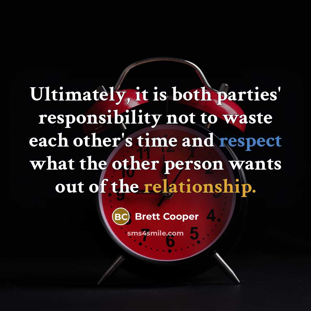 “Ultimately, it is both parties' responsibility not to waste each other's time and respect what the other person wants out of the relationship.” quote by Brett Cooper