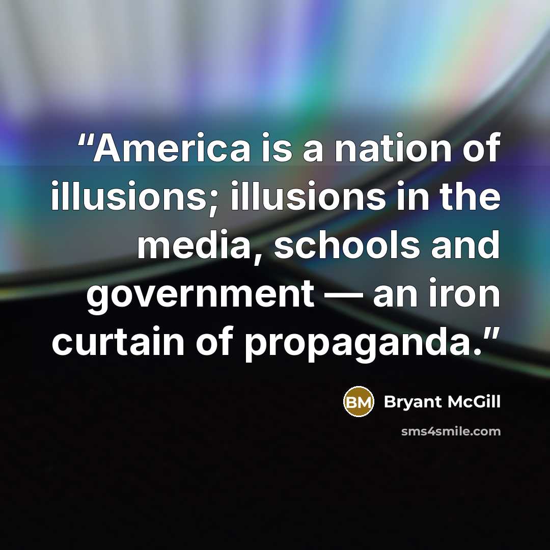 “America is a nation of illusions; illusions in the media, schools and government — an iron curtain of propaganda.” quote by Bryant McGill