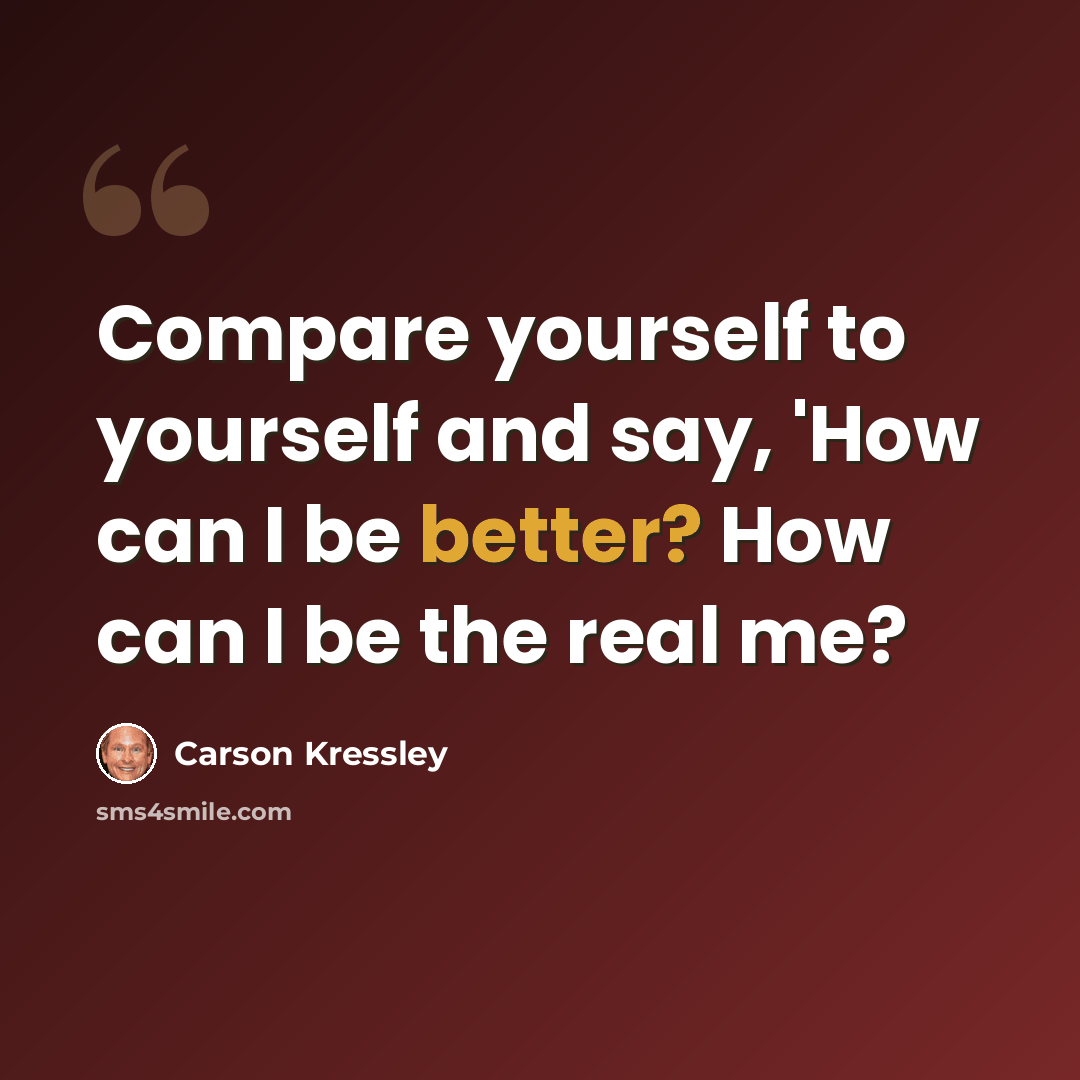 “Compare yourself to yourself and say, 'How can I be better? How can I be the real me?” quote by Carson Kressley