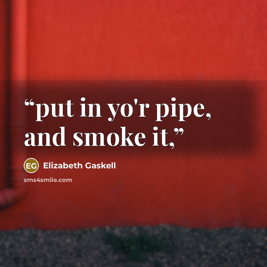“put in yo'r pipe, and smoke it,” quote by Elizabeth Gaskell