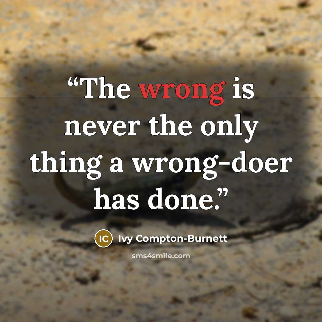 “The wrong is never the only thing a wrong-doer has done.” quote by Ivy Compton-Burnett