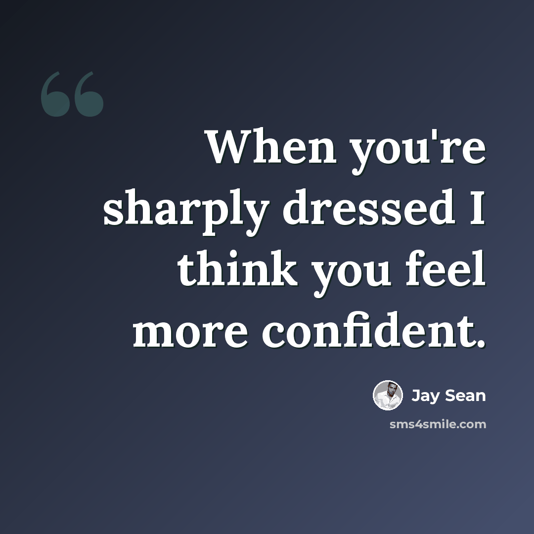 “When you're sharply dressed I think you feel more confident.” quote by Jay Sean