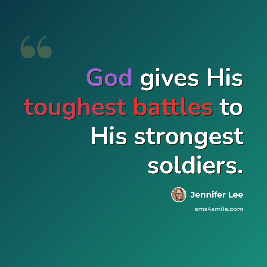 “God gives His toughest battles to His strongest soldiers.” quote by Jennifer Lee