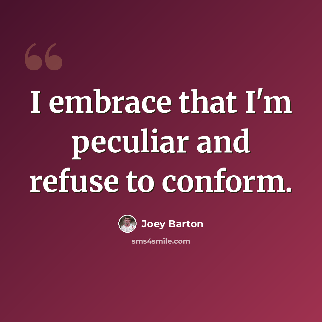 “I embrace that I'm peculiar and refuse to conform.” quote by Joey Barton