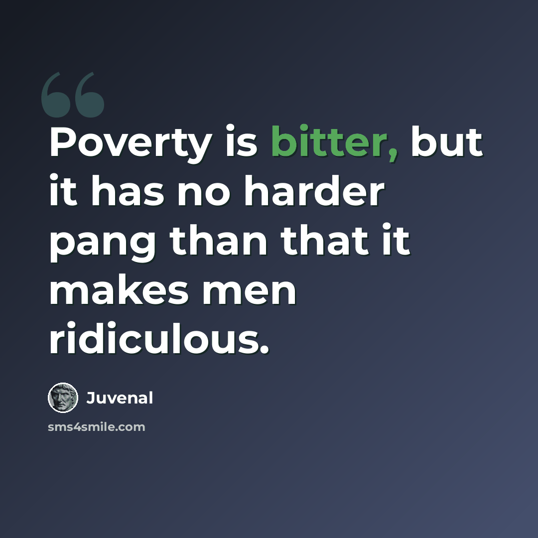 “Poverty is bitter, but it has no harder pang than that it makes men ridiculous.” quote by Juvenal