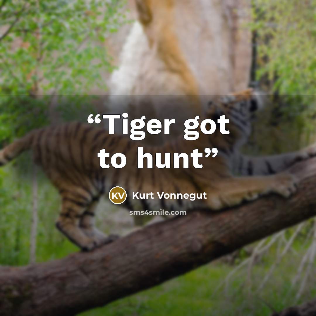 “Tiger got to hunt” quote by Kurt Vonnegut