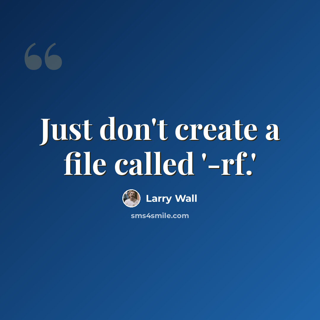 “Just don't create a file called '-rf.'” quote by Larry Wall