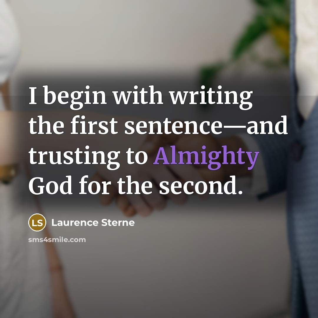 “I begin with writing the first sentence—and trusting to Almighty God for the second.” quote by Laurence Sterne
