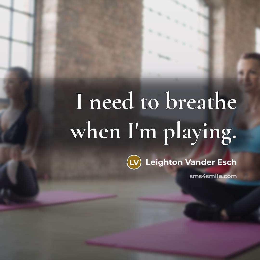 “I need to breathe when I'm playing.” quote by Leighton Vander Esch
