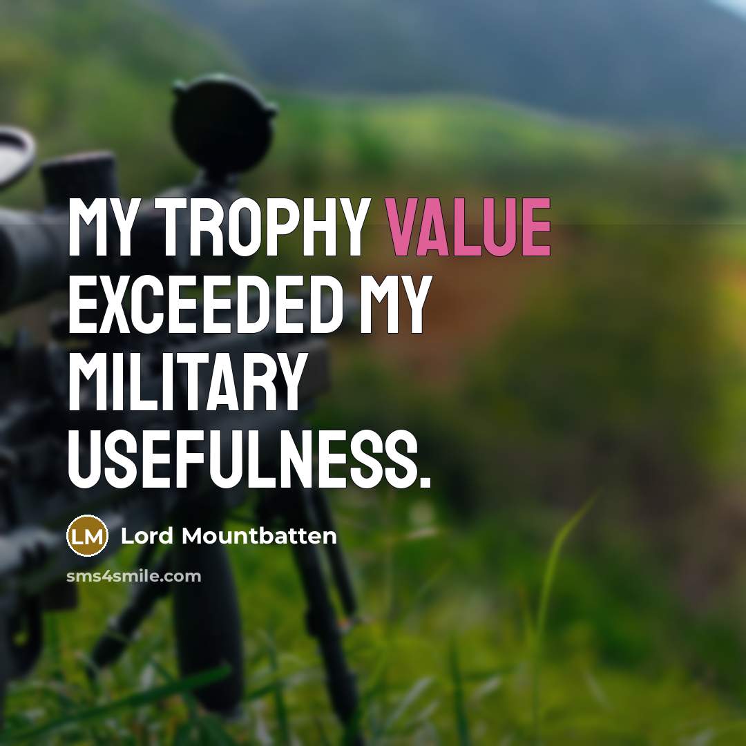 “My trophy value exceeded my military usefulness.” quote by Lord Mountbatten