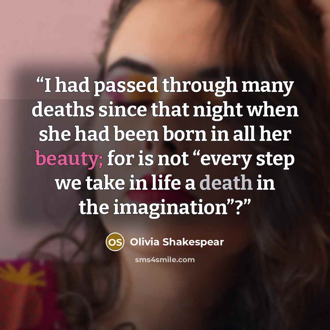 “I had passed through many deaths since that night when she had been born in all her beauty; for is not “every step we take in life a death in the imagination”?” quote by Olivia Shakespear