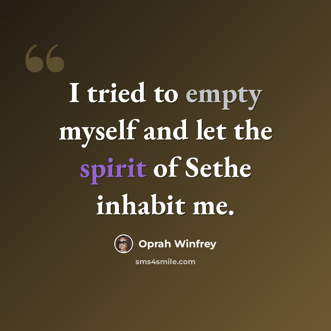 “I tried to empty myself and let the spirit of Sethe inhabit me.” quote by Oprah Winfrey