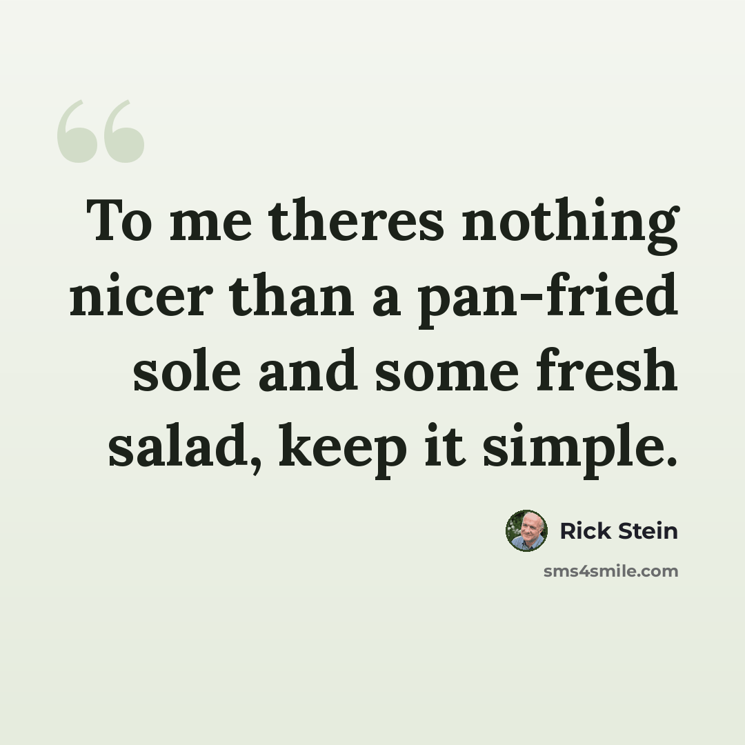 “To me theres nothing nicer than a pan-fried sole and some fresh salad, keep it simple.” quote by Rick Stein