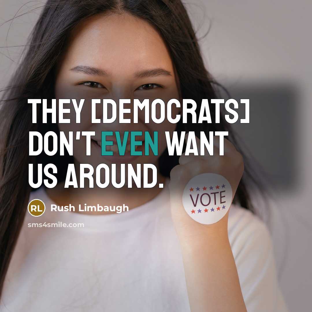 “They [Democrats] don't even want us around.” quote by Rush Limbaugh