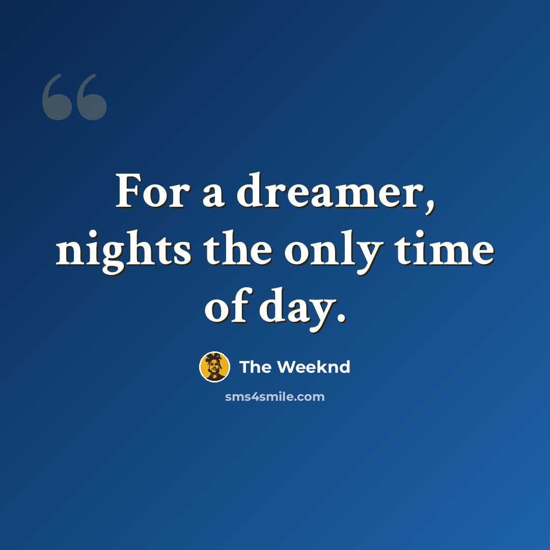 “For a dreamer, nights the only time of day.” quote by The Weeknd