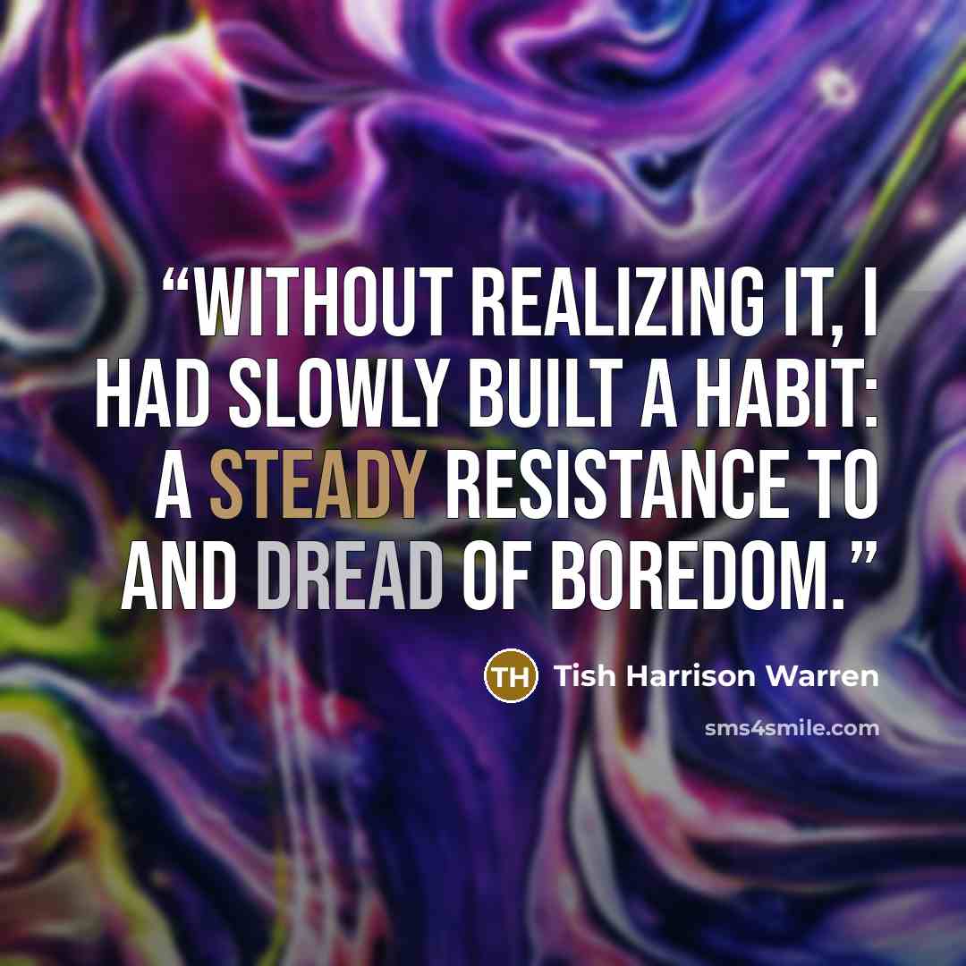 “Without realizing it, I had slowly built a habit: a steady resistance to and dread of boredom.” quote by Tish Harrison Warren