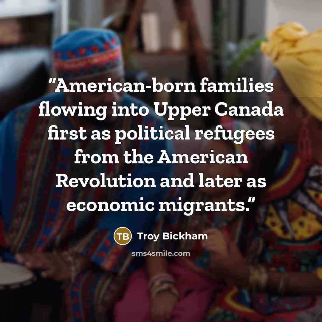“American-born families flowing into Upper Canada first as political refugees from the American Revolution and later as economic migrants.” quote by Troy Bickham