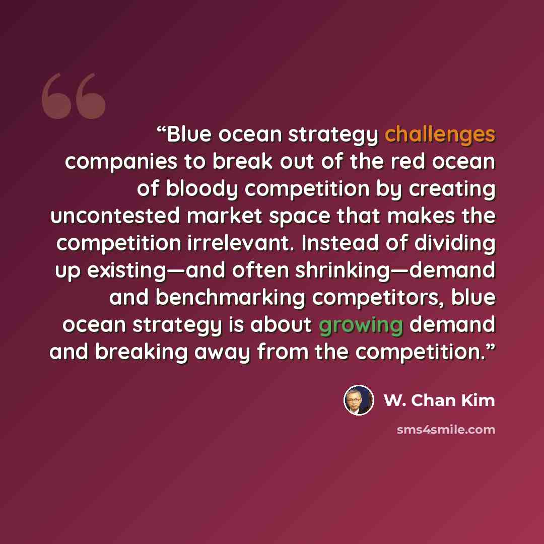 “Blue ocean strategy challenges companies to break out of the red ocean of bloody competition by creating uncontested market space that makes the competition irrelevant. Instead of dividing up existing—and often shrinking—demand and benchmarking competitors, blue ocean strategy is about growing…” quote by W. Chan Kim