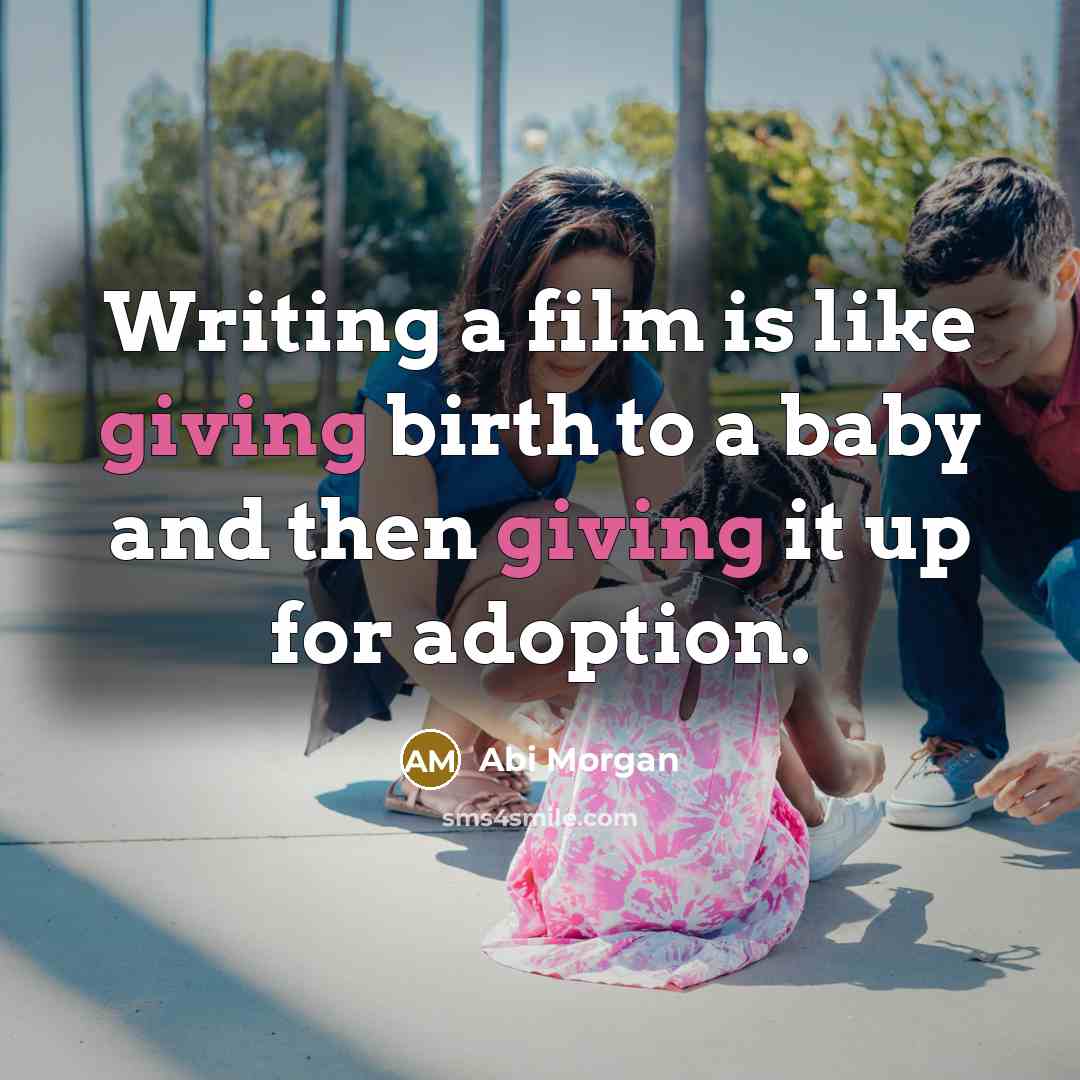 “Writing a film is like giving birth to a baby and then giving it up for adoption.” quote by Abi Morgan