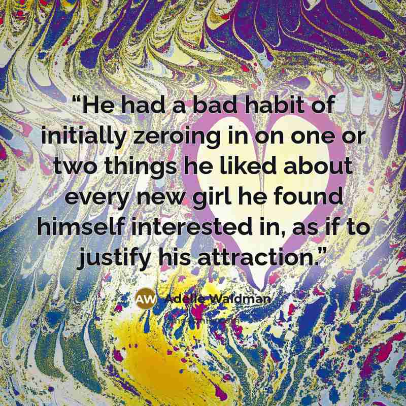 “He had a bad habit of initially zeroing in on one or two things he liked about every new girl he found himself interested in, as if to justify his attraction.” quote by Adelle Waldman