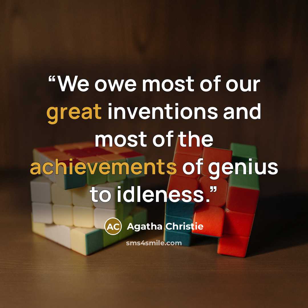 “We owe most of our great inventions and most of the achievements of genius to idleness.” quote by Agatha Christie