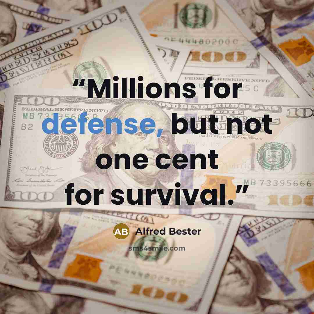 “Millions for defense, but not one cent for survival.” quote by Alfred Bester