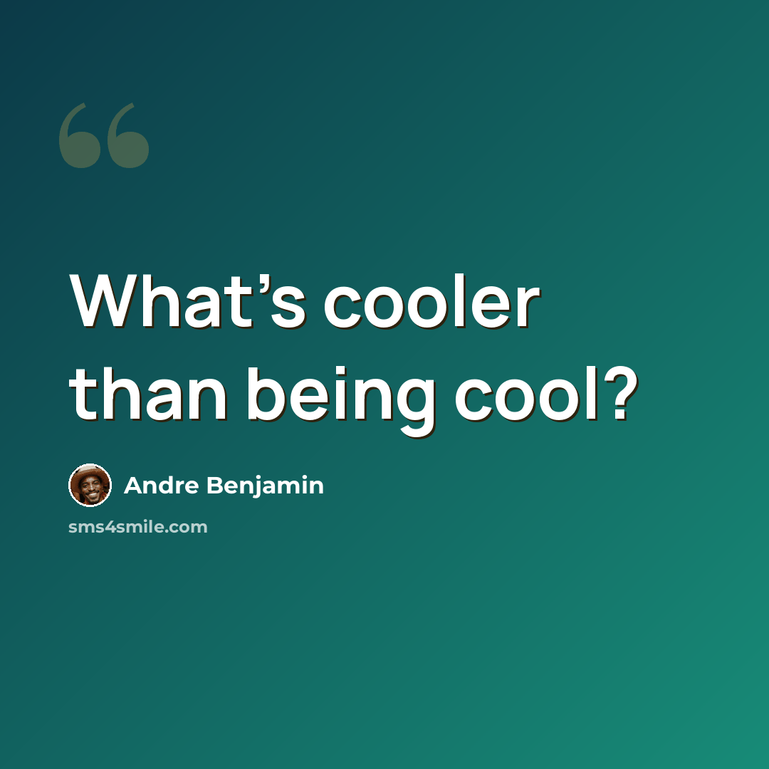 “What's cooler than being cool?” quote by Andre Benjamin