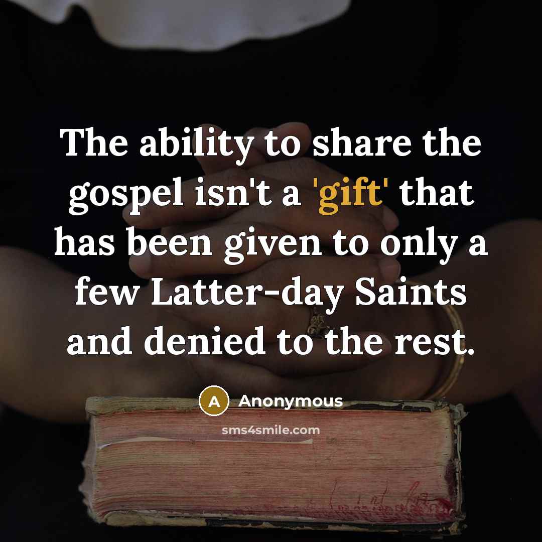 “The ability to share the gospel isn't a 'gift' that has been given to only a few Latter-day Saints and denied to the rest.” quote by Anonymous