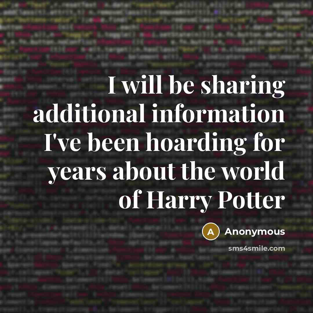 “I will be sharing additional information I've been hoarding for years about the world of Harry Potter” quote by Anonymous