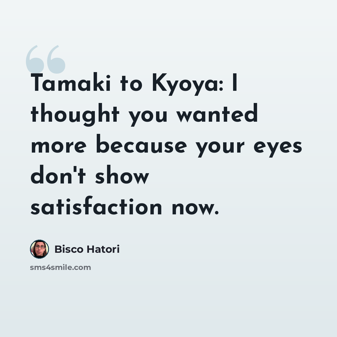 “Tamaki to Kyoya: I thought you wanted more because your eyes don't show satisfaction now.” quote by Bisco Hatori
