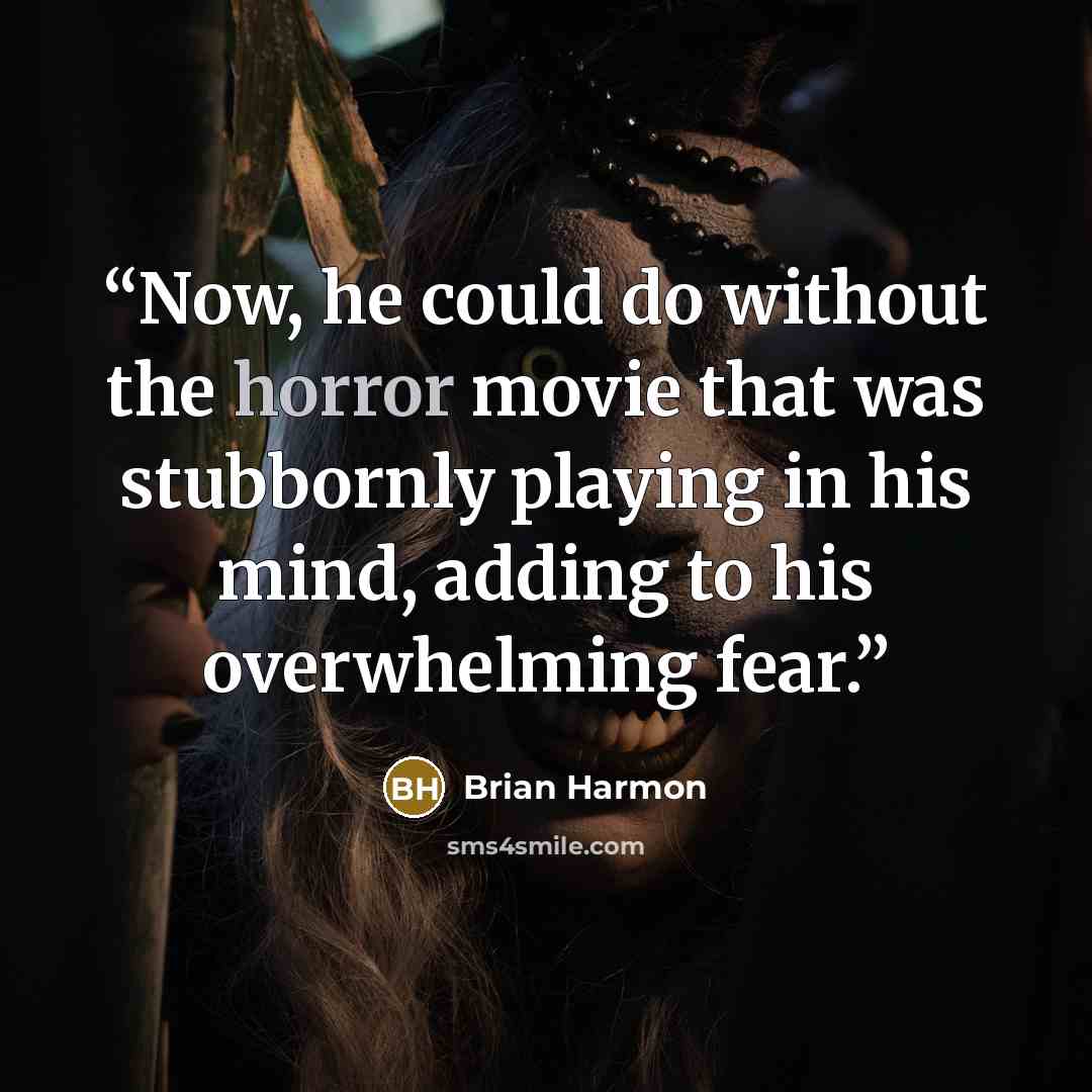 “Now, he could do without the horror movie that was stubbornly playing in his mind, adding to his overwhelming fear.” quote by Brian Harmon